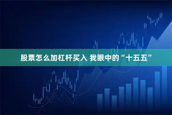 股票怎么加杠杆买入 我眼中的“十五五”